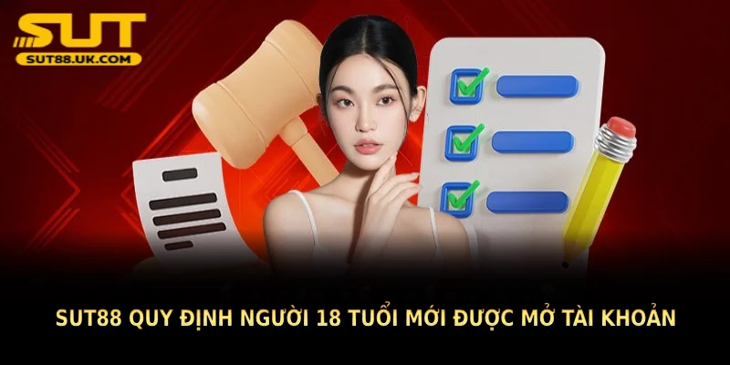 Điều khoản sử dụng SUT88 quy định người 18 tuổi mới được mở tài khoản